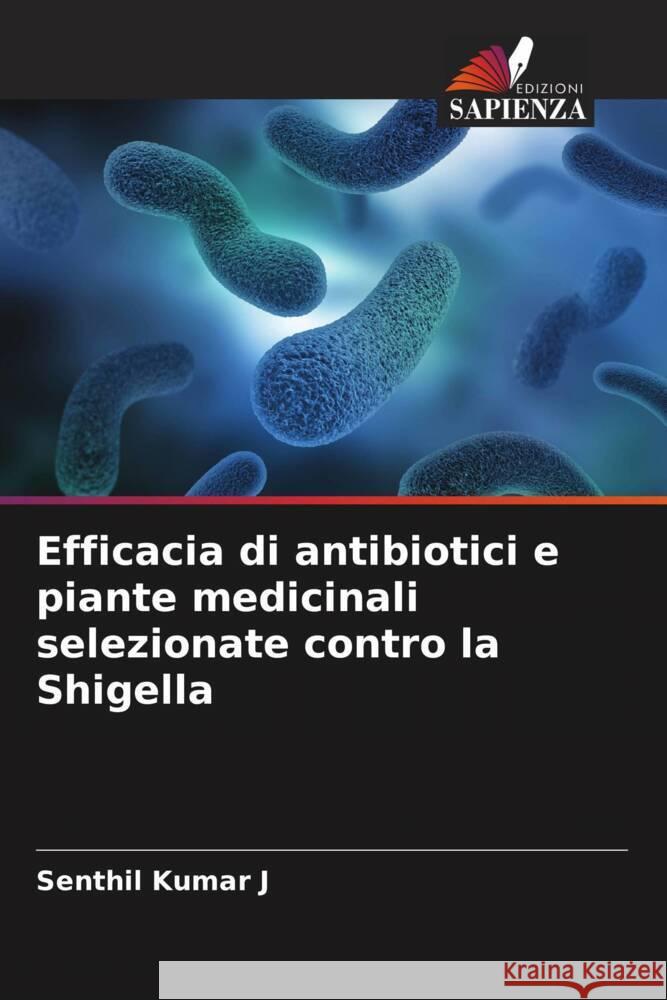 Efficacia di antibiotici e piante medicinali selezionate contro la Shigella Kumar J, Senthil 9786205842478