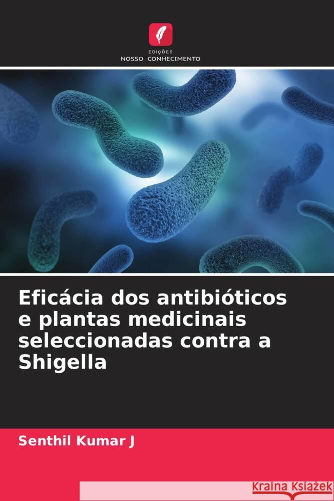 Eficácia dos antibióticos e plantas medicinais seleccionadas contra a Shigella Kumar J, Senthil 9786205842485