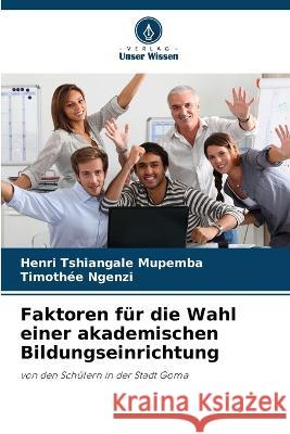 Faktoren f?r die Wahl einer akademischen Bildungseinrichtung Henri Tshiangal Timoth?e Ngenzi 9786205842638