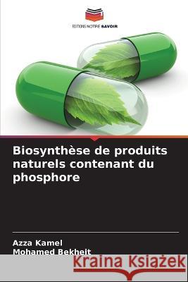 Biosynth?se de produits naturels contenant du phosphore Azza Kamel Mohamed Bekheit 9786205842911 Editions Notre Savoir