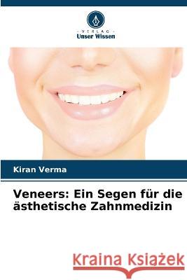 Veneers: Ein Segen f?r die ?sthetische Zahnmedizin Kiran Verma 9786205843000