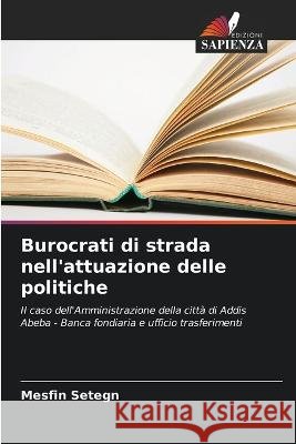 Burocrati di strada nell'attuazione delle politiche Mesfin Setegn 9786205843871 Edizioni Sapienza