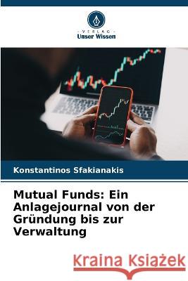 Mutual Funds: Ein Anlagejournal von der Gr?ndung bis zur Verwaltung Konstantinos Sfakianakis 9786205844083