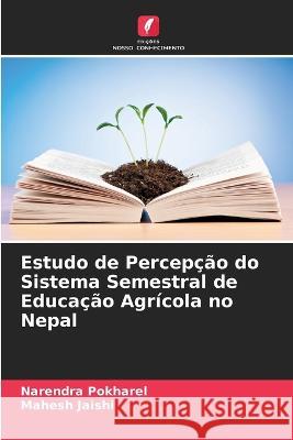 Estudo de Percep??o do Sistema Semestral de Educa??o Agr?cola no Nepal Narendra Pokharel Mahesh Jaishi 9786205844229