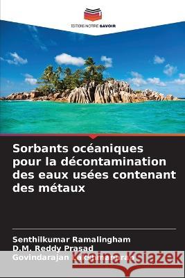 Sorbants oc?aniques pour la d?contamination des eaux us?es contenant des m?taux Senthilkumar Ramalingham D. M. Reddy Prasad Govindarajan Lakshmanarao 9786205844366 Editions Notre Savoir