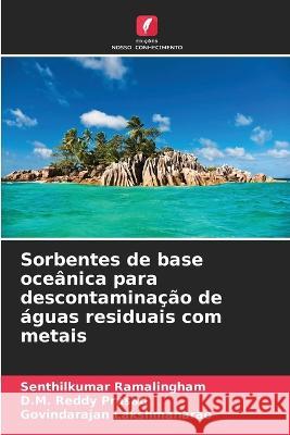 Sorbentes de base oce?nica para descontamina??o de ?guas residuais com metais Senthilkumar Ramalingham D. M. Reddy Prasad Govindarajan Lakshmanarao 9786205844403