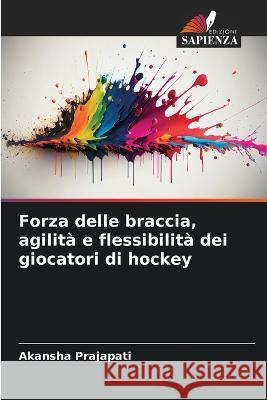 Forza delle braccia, agilit? e flessibilit? dei giocatori di hockey Akansha Prajapati 9786205844441