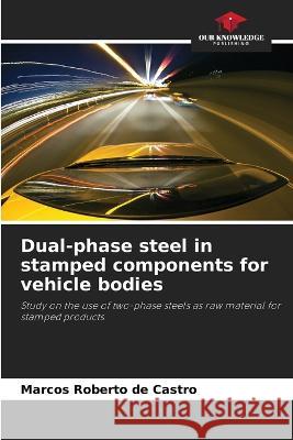 Dual-phase steel in stamped components for vehicle bodies Marcos Roberto de Castro 9786205845295