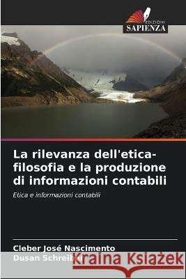 La rilevanza dell\'etica-filosofia e la produzione di informazioni contabili Cleber Jos? Nascimento Dusan Schreiber 9786205845349