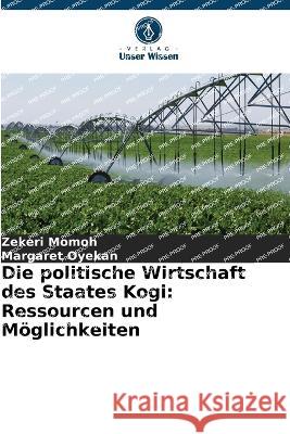 Die politische Wirtschaft des Staates Kogi: Ressourcen und Moeglichkeiten Zekeri Momoh Margaret Oyekan  9786205845684 Verlag Unser Wissen