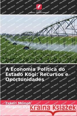 A Economia Politica do Estado Kogi: Recursos e Oportunidades Zekeri Momoh Margaret Oyekan  9786205845707 Edicoes Nosso Conhecimento