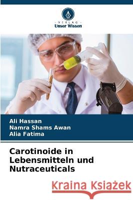 Carotinoide in Lebensmitteln und Nutraceuticals Ali Hassan Namra Shams Awan Alia Fatima 9786205846667 Verlag Unser Wissen