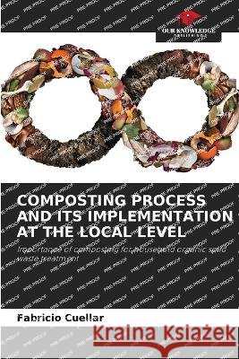 Composting Process and Its Implementation at the Local Level Fabricio Cuellar   9786205846780 Our Knowledge Publishing