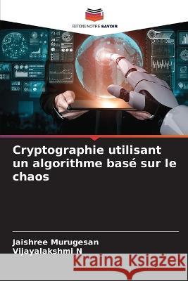 Cryptographie utilisant un algorithme bas? sur le chaos Jaishree Murugesan Vijayalakshmi N 9786205847138