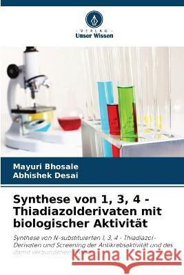 Synthese von 1, 3, 4 - Thiadiazolderivaten mit biologischer Aktivit?t Mayuri Bhosale Abhishek Desai 9786205847190