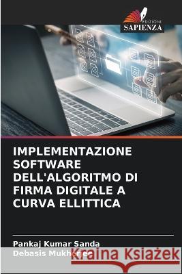 Implementazione Software Dell\'algoritmo Di Firma Digitale a Curva Ellittica Pankaj Kumar Sanda Debasis Mukherjee 9786205847480 Edizioni Sapienza