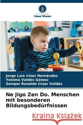 Ne Jigo Zen Do. Menschen mit besonderen Bildungsbed?rfnissen Jorge Luis Iriza Yenima Vald? Sempai Ronaldo Ir?za 9786205847725