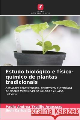 Estudo biol?gico e f?sico-qu?mico de plantas tradicionais Paula Andrea Trujill Jhon Carlos Casta? 9786205848463