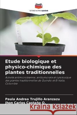 Etude biologique et physico-chimique des plantes traditionnelles Paula Andrea Trujill Jhon Carlos Casta? 9786205848487