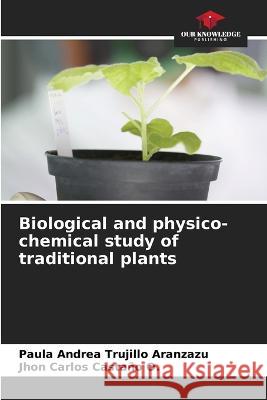 Biological and physico-chemical study of traditional plants Paula Andrea Trujill Jhon Carlos Casta? 9786205848494