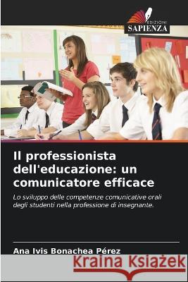 Il professionista dell\'educazione: un comunicatore efficace Ana Ivis Bonache 9786205848760 Edizioni Sapienza