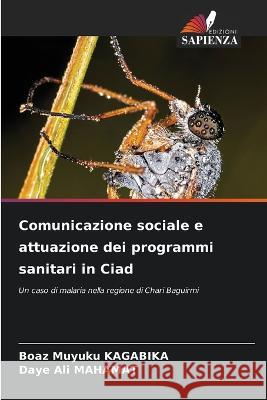 Comunicazione sociale e attuazione dei programmi sanitari in Ciad Boaz Muyuku Kagabika Daye Ali Mahamat 9786205849972