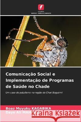 Comunica??o Social e Implementa??o de Programas de Sa?de no Chade Boaz Muyuku Kagabika Daye Ali Mahamat 9786205849989