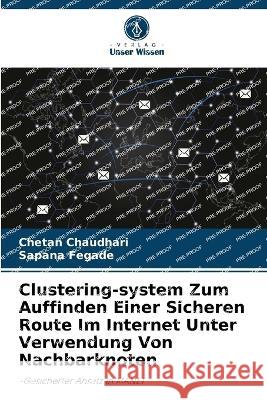 Clustering-system Zum Auffinden Einer Sicheren Route Im Internet Unter Verwendung Von Nachbarknoten Chetan Chaudhari Sapana Fegade  9786205850428