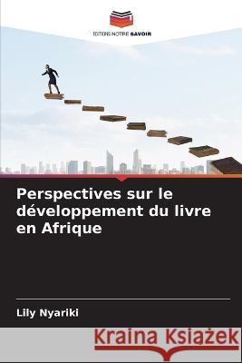 Perspectives sur le d?veloppement du livre en Afrique Lily Nyariki 9786205850619 Editions Notre Savoir