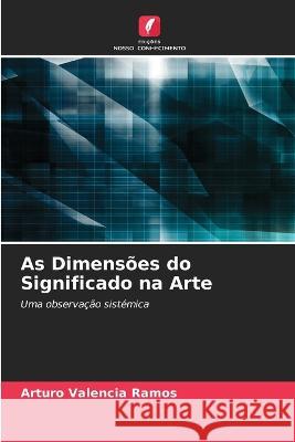 As Dimensoes do Significado na Arte. Arturo Valencia Ramos   9786205851005