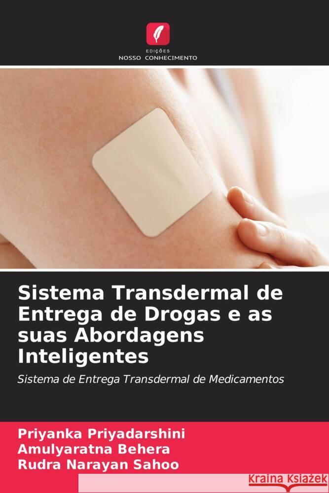 Sistema Transdermal de Entrega de Drogas e as suas Abordagens Inteligentes Priyanka Priyadarshini Amulyaratna Behera Rudra Narayan Sahoo 9786205851470