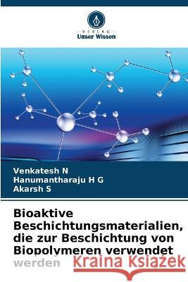 Bioaktive Beschichtungsmaterialien, die zur Beschichtung von Biopolymeren verwendet werden Venkatesh N Hanumantharaju H Akarsh S 9786205851708