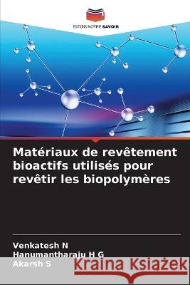 Mat?riaux de rev?tement bioactifs utilis?s pour rev?tir les biopolym?res Venkatesh N Hanumantharaju H Akarsh S 9786205851739