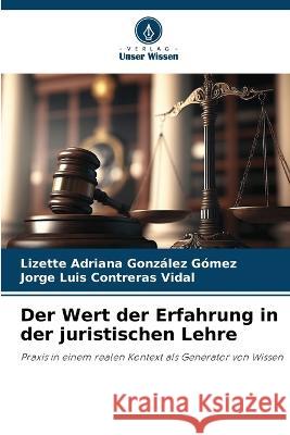 Der Wert der Erfahrung in der juristischen Lehre Lizette Adriana Gonzalez Gomez Jorge Luis Contreras Vidal  9786205852217
