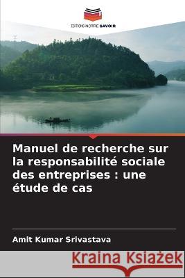 Manuel de recherche sur la responsabilit? sociale des entreprises: une ?tude de cas Amit Kumar Srivastava 9786205852644