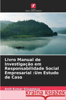 Livro Manual de Investiga??o em Responsabilidade Social Empresarial: Um Estudo de Caso Amit Kumar Srivastava 9786205852668