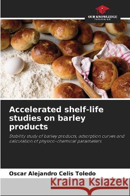 Accelerated shelf-life studies on barley products Oscar Alejandro Celi 9786205853382