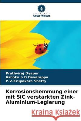 Korrosionshemmung einer mit SiC verst?rkten Zink-Aluminium-Legierung Pruthviraj Dyapur Ashoka S. D. Devarappa P. V. Krupakara Shetty 9786205853467