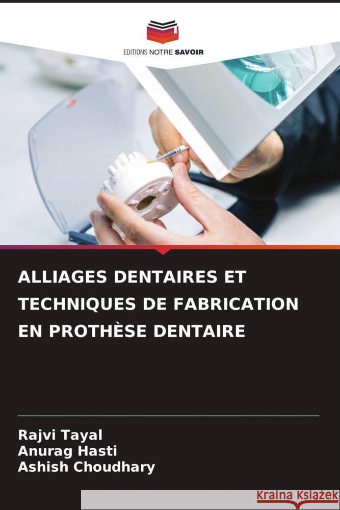 Alliages Dentaires Et Techniques de Fabrication En Proth?se Dentaire Rajvi Tayal Anurag Hasti Ashish Choudhary 9786205854297 Editions Notre Savoir