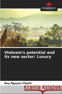 Vietnam\'s potential and its new sector: Luxury Duy Nguyen-Thanh 9786205854341