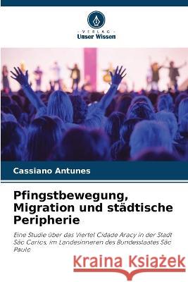 Pfingstbewegung, Migration und st?dtische Peripherie Cassiano Antunes 9786205854631