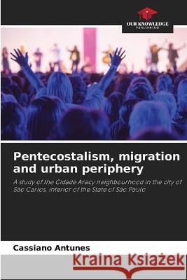 Pentecostalism, migration and urban periphery Cassiano Antunes 9786205854648