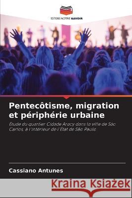 Pentec?tisme, migration et p?riph?rie urbaine Cassiano Antunes 9786205854662