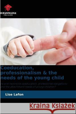 Coeducation, professionalism & the needs of the young child Lise Lafon 9786205855041 Our Knowledge Publishing
