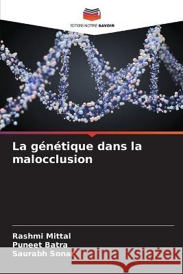 La g?n?tique dans la malocclusion Rashmi Mittal Puneet Batra Saurabh Sonar 9786205855492 Editions Notre Savoir