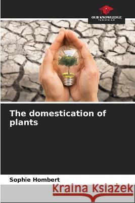 The domestication of plants Sophie Hombert 9786205856321 Our Knowledge Publishing