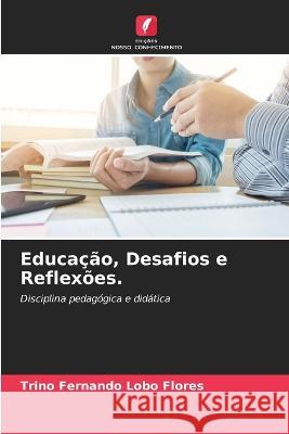 Educa??o, Desafios e Reflex?es. Trino Fernando Lob 9786205856659
