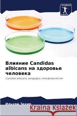 Влияние Candidas albicans на здоровье ч  Захир 9786205856734 Sciencia Scripts