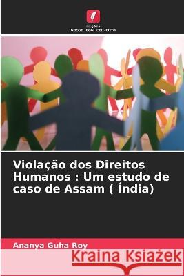 Viola??o dos Direitos Humanos: Um estudo de caso de Assam ( ?ndia) Ananya Guh 9786205856840 Edicoes Nosso Conhecimento