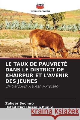 Le Taux de Pauvret? Dans Le District de Khairpur Et l\'Avenir Des Jeunes Zaheer Soomro Ustad Riaz Hussain Buriro 9786205856925 Editions Notre Savoir